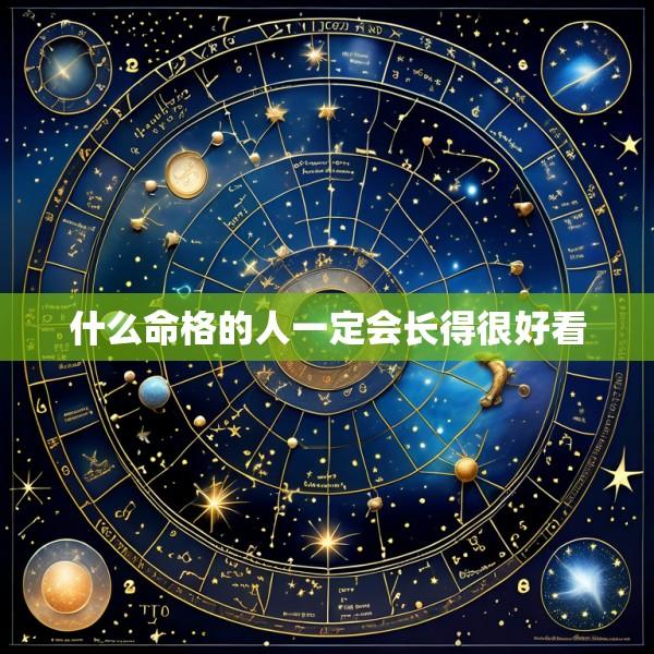 什么命格的人一定会长得很好看