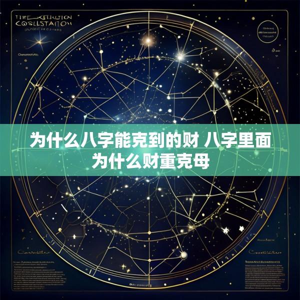 为什么八字能克到的财 八字里面为什么财重克母