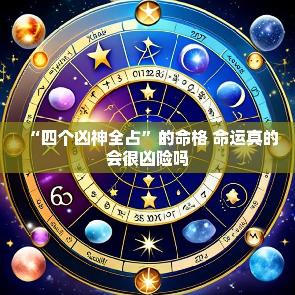 “四个凶神全占”的命格 命运真的会很凶险吗