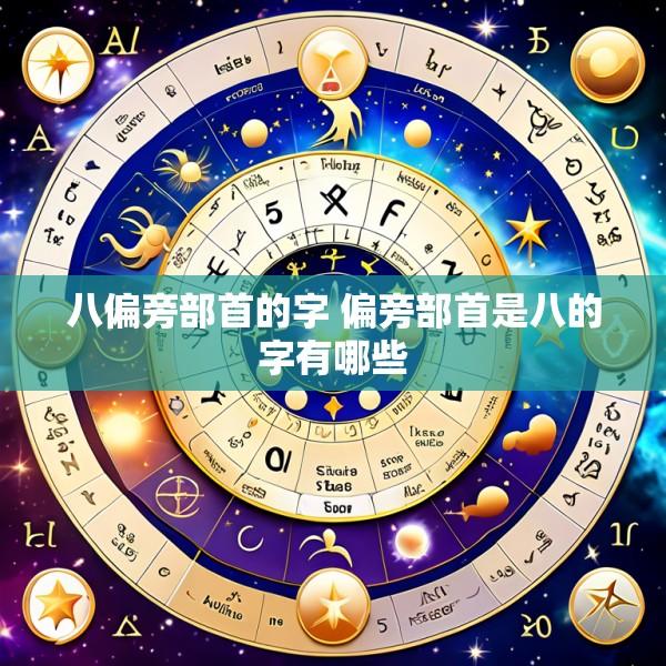 八偏旁部首的字 偏旁部首是八的字有哪些