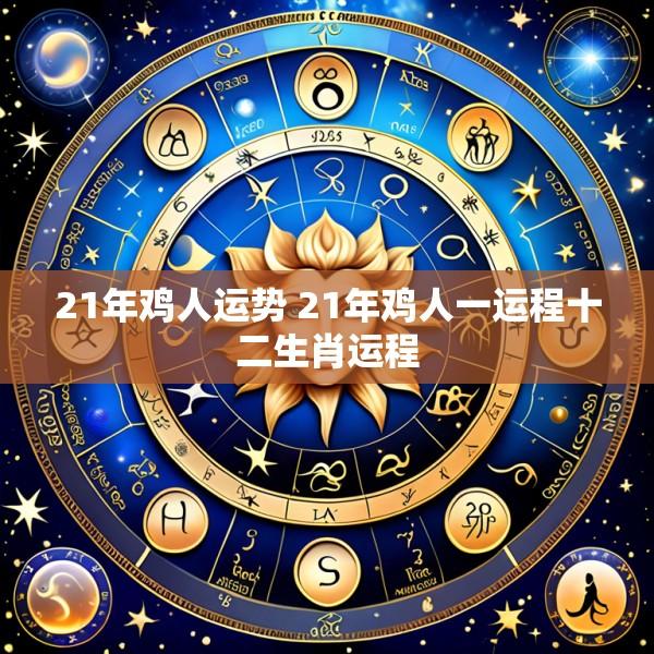 21年鸡人运势 21年鸡人一运程十二生肖运程