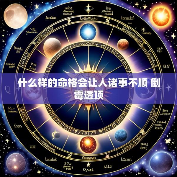 什么样的命格会让人诸事不顺 倒霉透顶