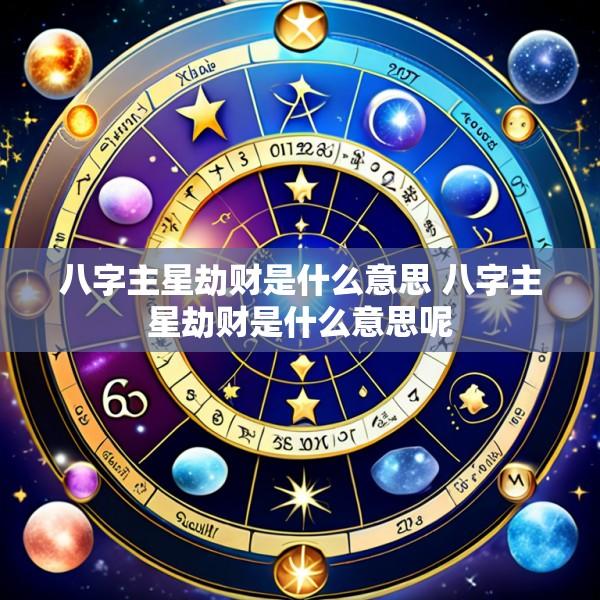 八字主星劫财是什么意思 八字主星劫财是什么意思呢