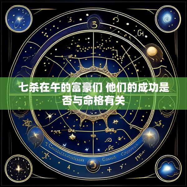 七杀在午的富豪们 他们的成功是否与命格有关