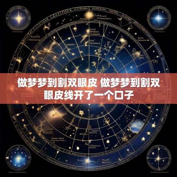 做梦梦到割双眼皮 做梦梦到割双眼皮线开了一个口子
