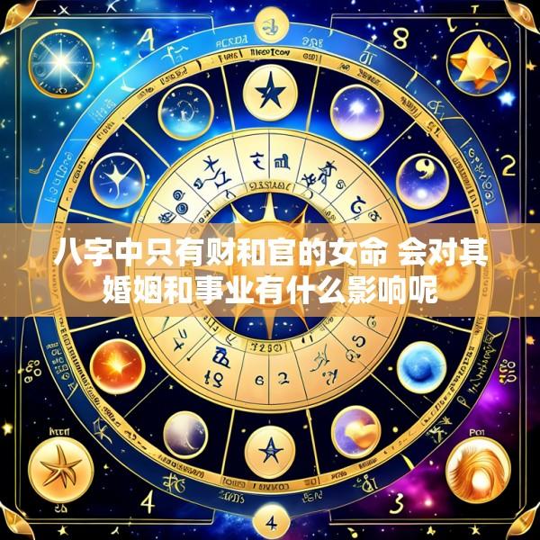 八字中只有财和官的女命 会对其婚姻和事业有什么影响呢