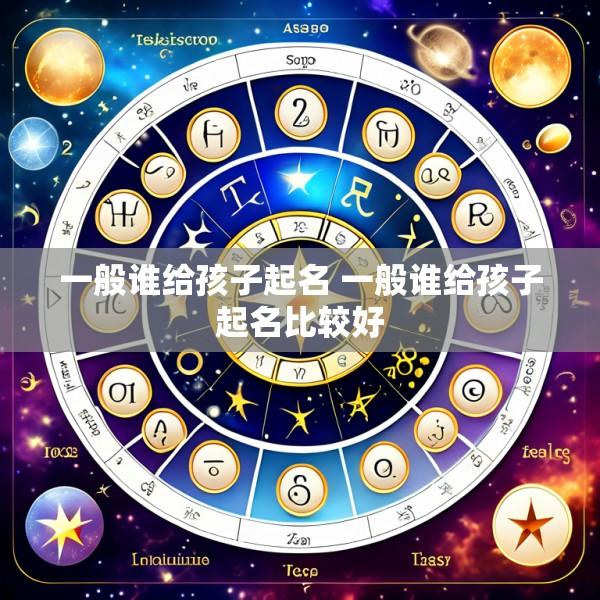 一般谁给孩子起名 一般谁给孩子起名比较好