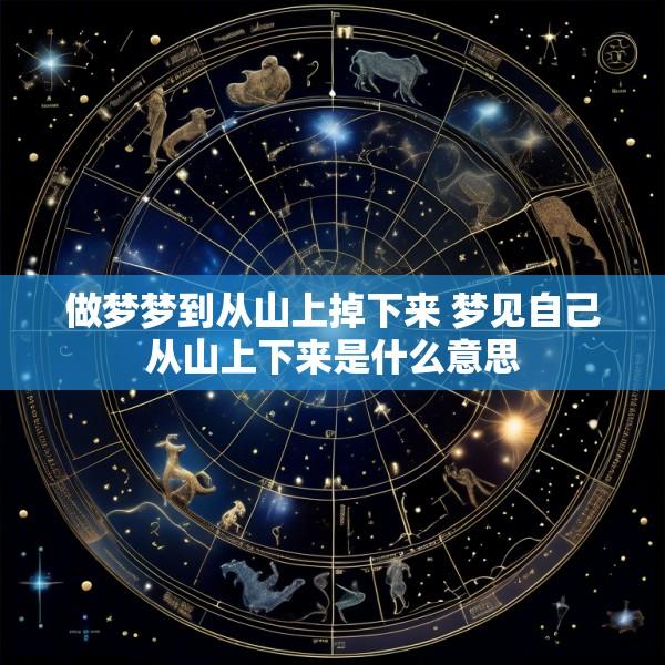 做梦梦到从山上掉下来 梦见自己从山上下来是什么意思