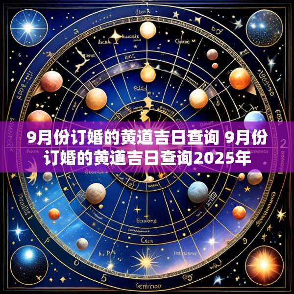 9月份订婚的黄道吉日查询 9月份订婚的黄道吉日查询2025年