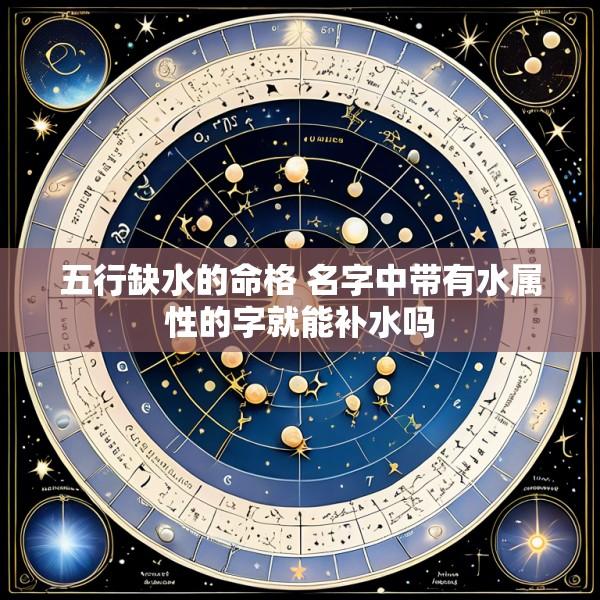 五行缺水的命格 名字中带有水属性的字就能补水吗