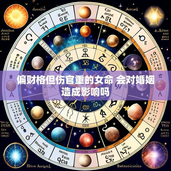 偏财格但伤官重的女命 会对婚姻造成影响吗