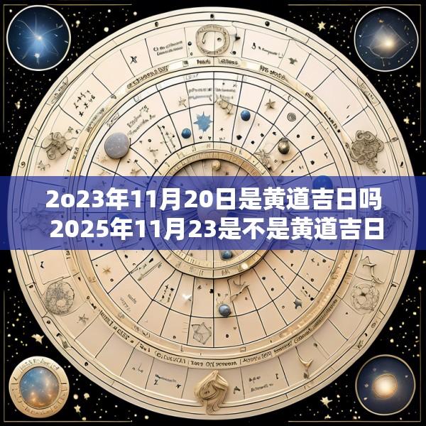 2o23年11月20日是黄道吉日吗 2025年11月23是不是黄道吉日