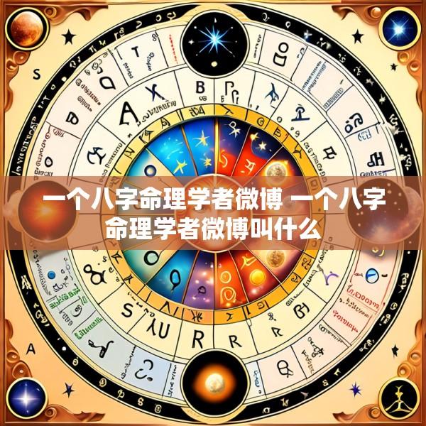 一个八字命理学者微博 一个八字命理学者微博叫什么