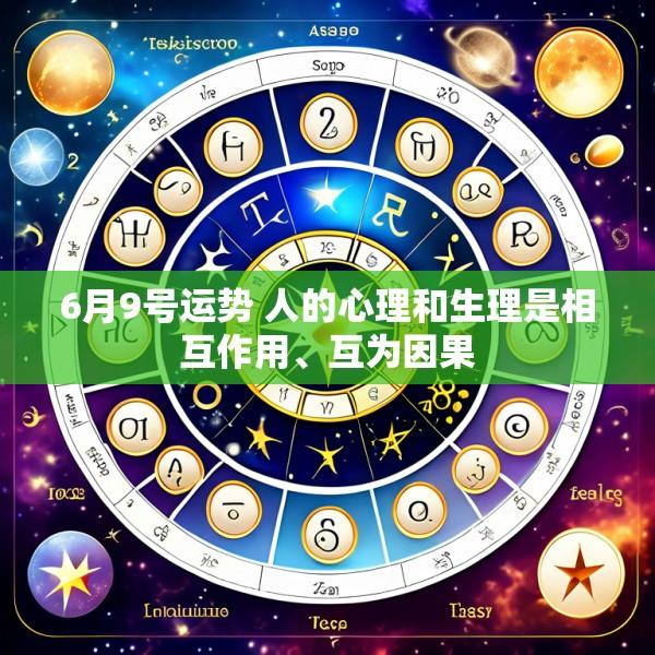 6月9号运势 人的心理和生理是相互作用、互为因果