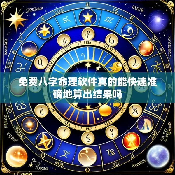 免费八字命理软件真的能快速准确地算出结果吗