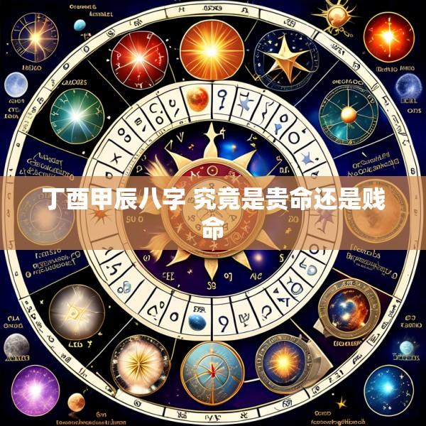 丁酉甲辰八字 究竟是贵命还是贱命