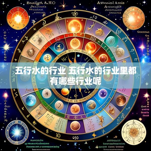 五行水的行业 五行水的行业里都有哪些行业呢