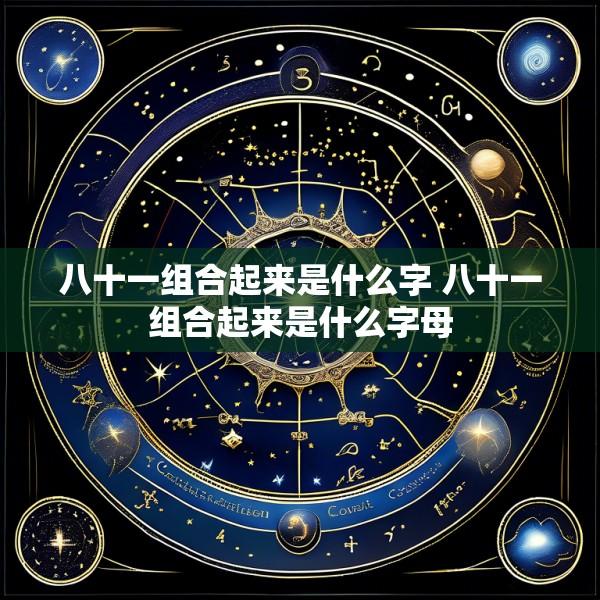 八十一组合起来是什么字 八十一组合起来是什么字母