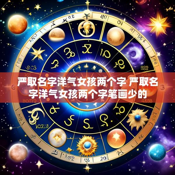 严取名字洋气女孩两个字 严取名字洋气女孩两个字笔画少的