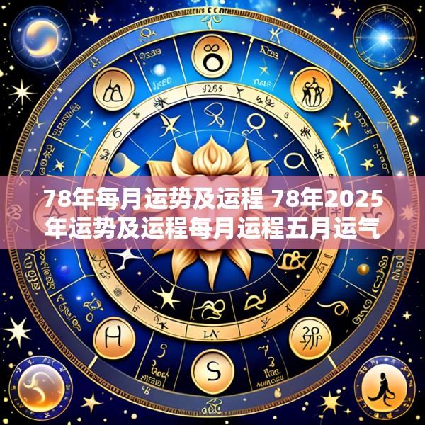 78年每月运势及运程 78年2025年运势及运程每月运程五月运气