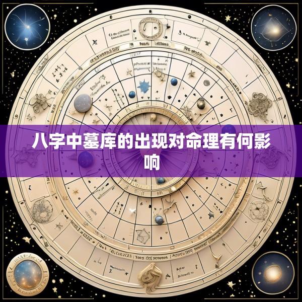 八字中墓库的出现对命理有何影响