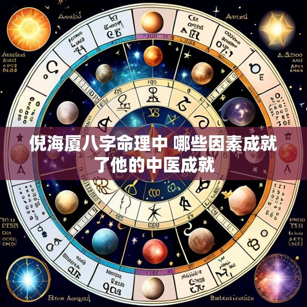 倪海厦八字命理中 哪些因素成就了他的中医成就