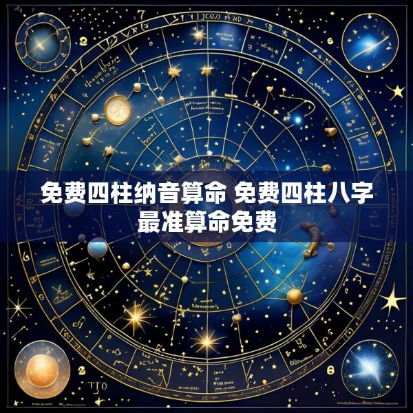 免费四柱纳音算命 免费四柱八字最准算命免费
