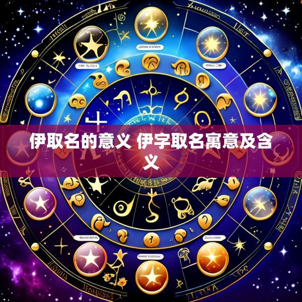 伊取名的意义 伊字取名寓意及含义