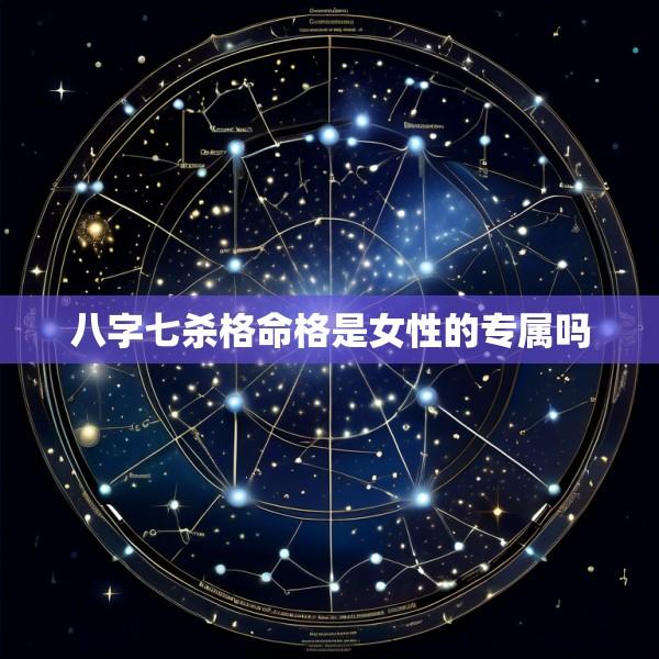 八字七杀格命格是女性的专属吗