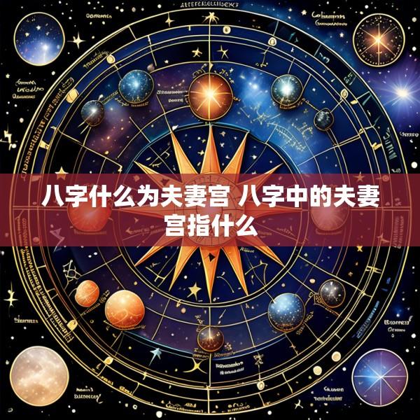 八字什么为夫妻宫 八字中的夫妻宫指什么