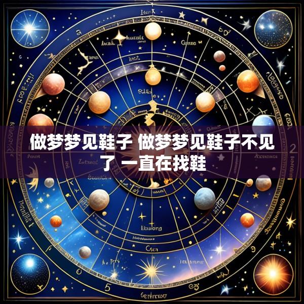 做梦梦见鞋子 做梦梦见鞋子不见了 一直在找鞋