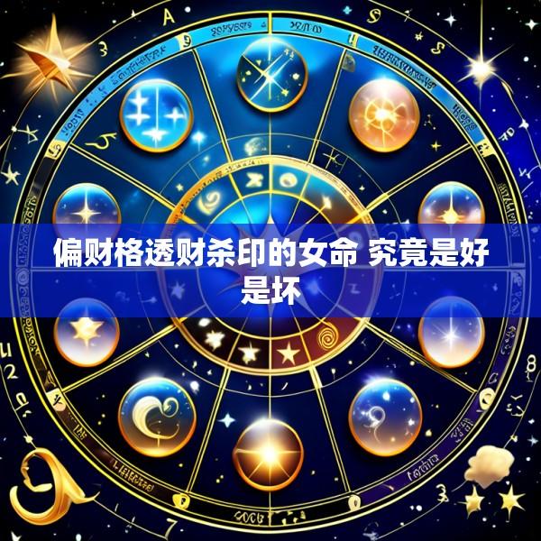 偏财格透财杀印的女命 究竟是好是坏