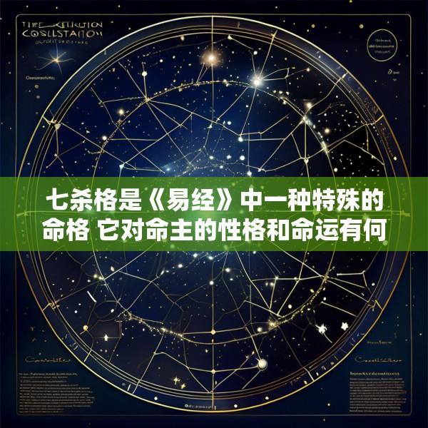 七杀格是《易经》中一种特殊的命格 它对命主的性格和命运有何影响