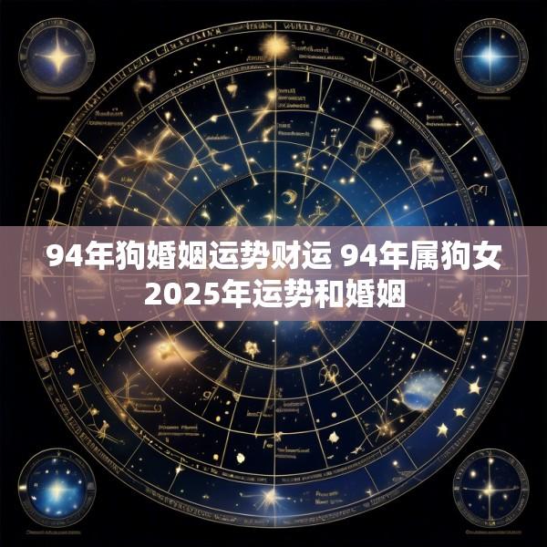 94年狗婚姻运势财运 94年属狗女2025年运势和婚姻