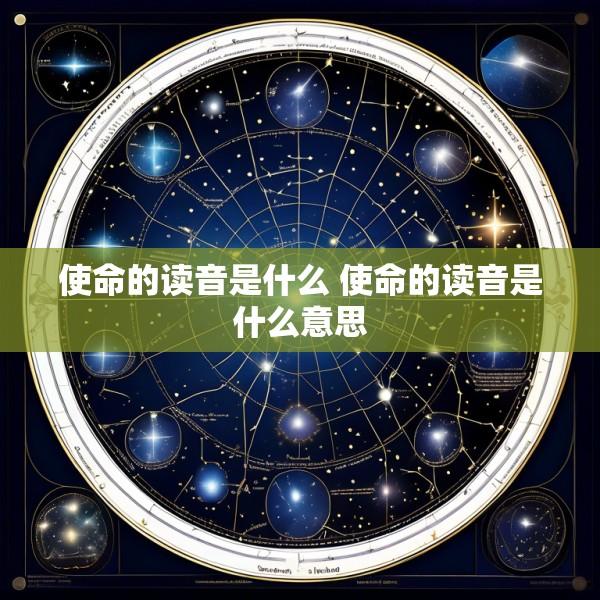 使命的读音是什么 使命的读音是什么意思