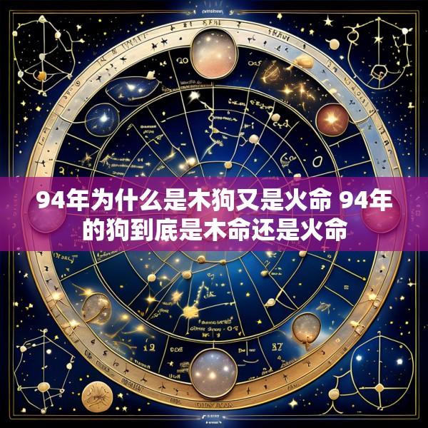 94年为什么是木狗又是火命 94年的狗到底是木命还是火命