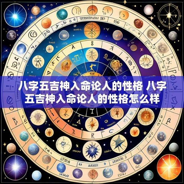 八字五吉神入命论人的性格 八字五吉神入命论人的性格怎么样