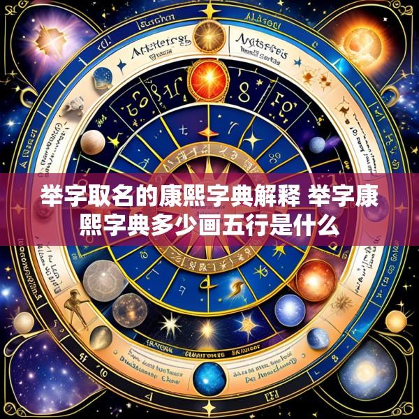 举字取名的康熙字典解释 举字康熙字典多少画五行是什么