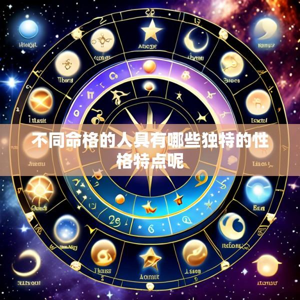 不同命格的人具有哪些独特的性格特点呢