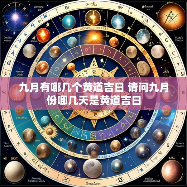九月有哪几个黄道吉日 请问九月份哪几天是黄道吉日