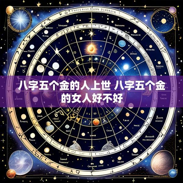 八字五个金的人上世 八字五个金的女人好不好