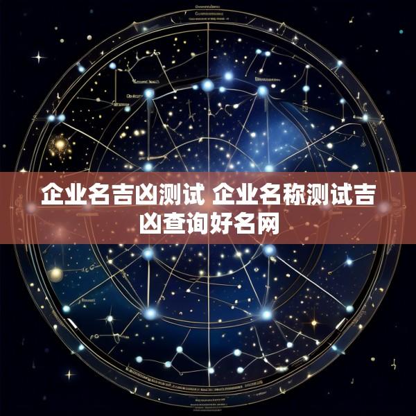 企业名吉凶测试 企业名称测试吉凶查询好名网