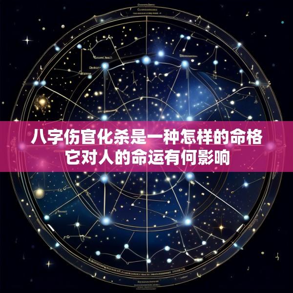 八字伤官化杀是一种怎样的命格它对人的命运有何影响