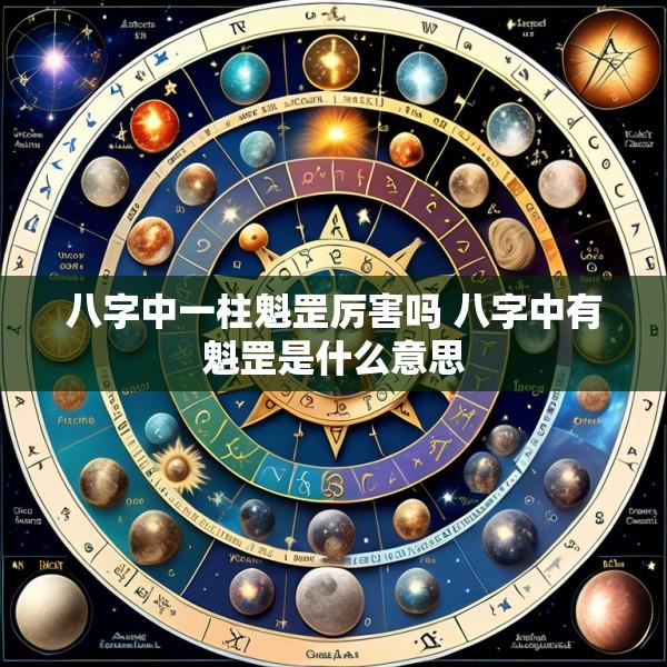 八字中一柱魁罡厉害吗 八字中有魁罡是什么意思