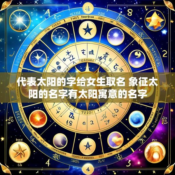 代表太阳的字给女生取名 象征太阳的名字有太阳寓意的名字