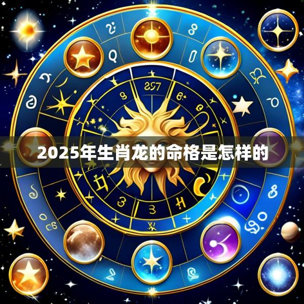 2025年生肖龙的命格是怎样的