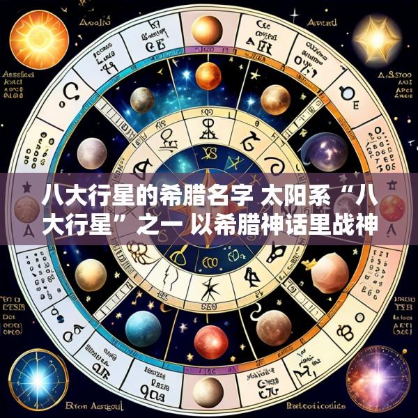 八大行星的希腊名字 太阳系“八大行星”之一 以希腊神话里战神的名字命名