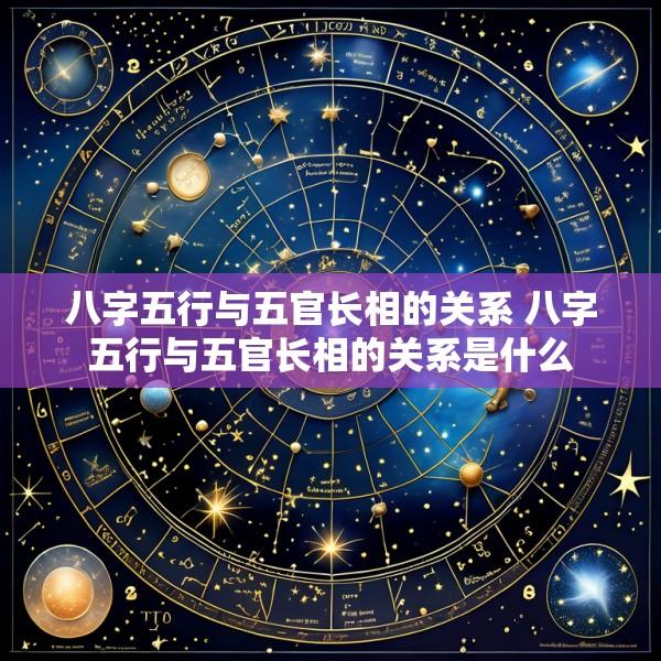八字五行与五官长相的关系 八字五行与五官长相的关系是什么