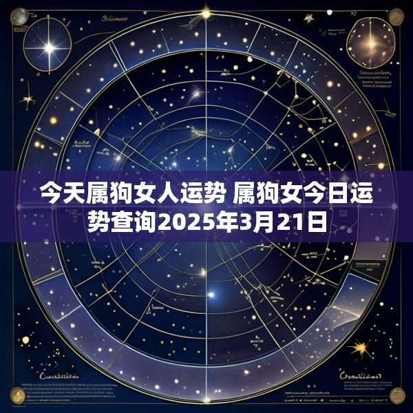 今天属狗女人运势 属狗女今日运势查询2025年3月21日