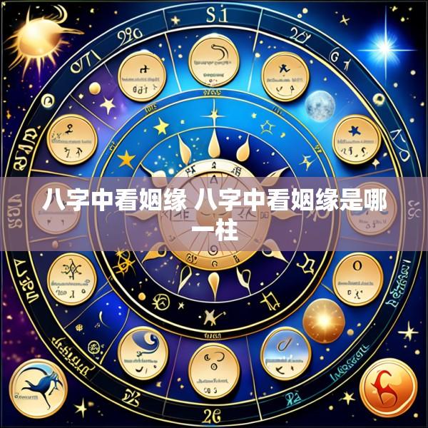 八字中看姻缘 八字中看姻缘是哪一柱